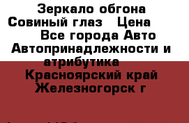 Зеркало обгона Совиный глаз › Цена ­ 2 400 - Все города Авто » Автопринадлежности и атрибутика   . Красноярский край,Железногорск г.